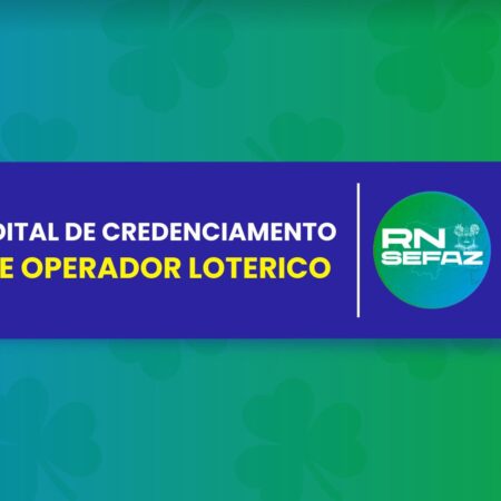 SEFAZ/RN divulga primeiro edital de credenciamento de operador lotérico